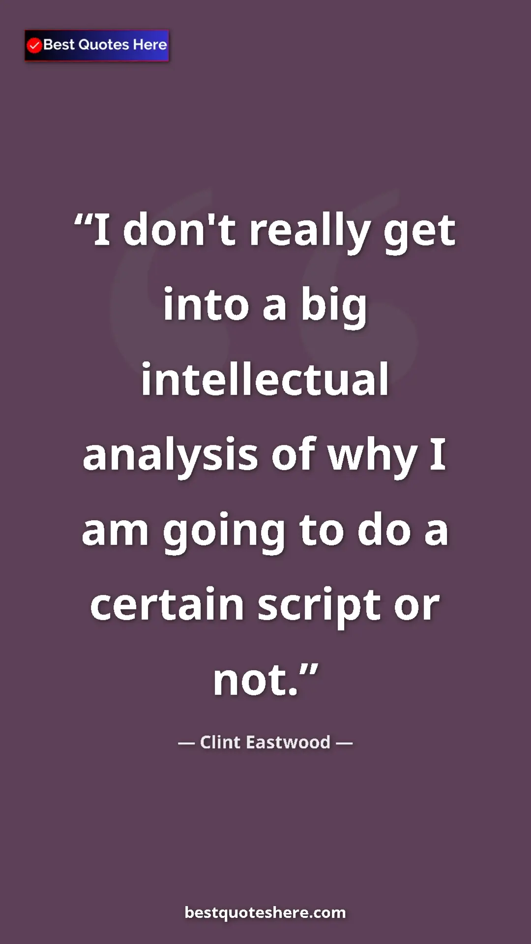 Pinterest quote poster by Clint Eastwood: "I don't really get into a big intellectual analysis of why I"