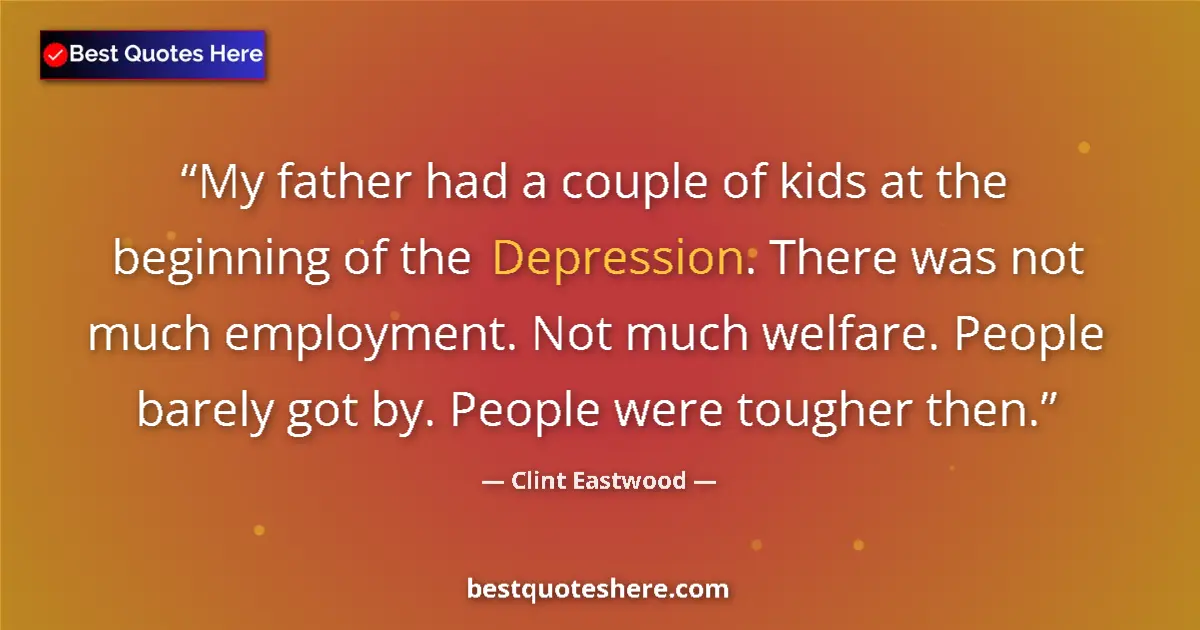 Image for the quote by Clint Eastwood: My father had a couple of kids at the beginning of the Depression. There was not much employment. No...