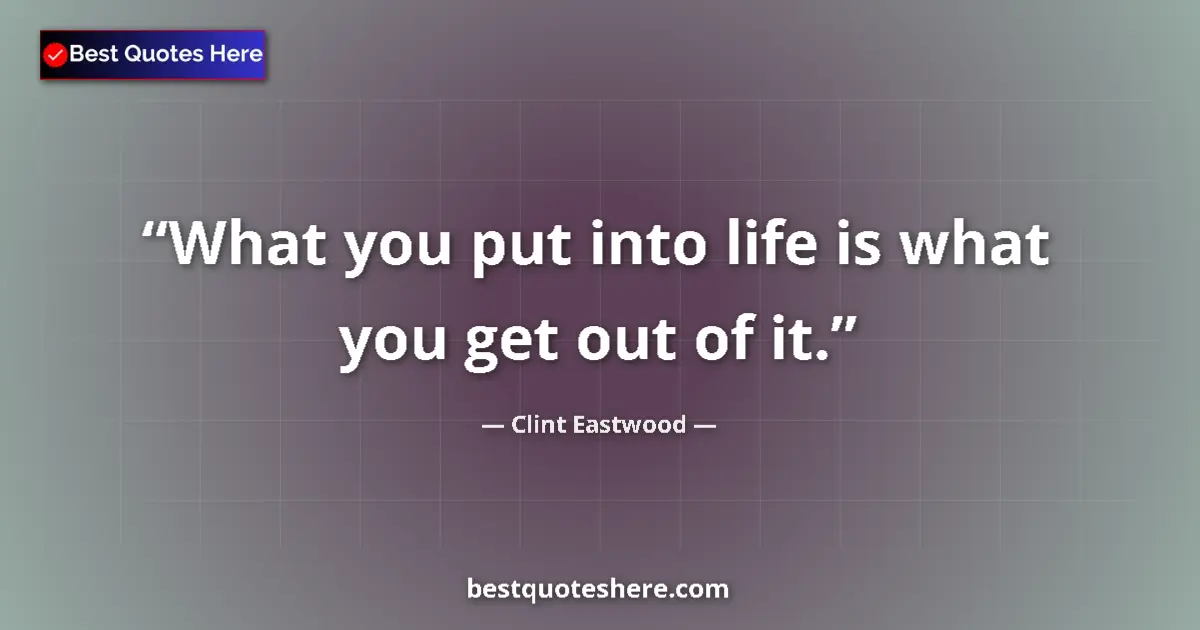 Quote by Clint Eastwood: What you put into life is what you get out of it....
