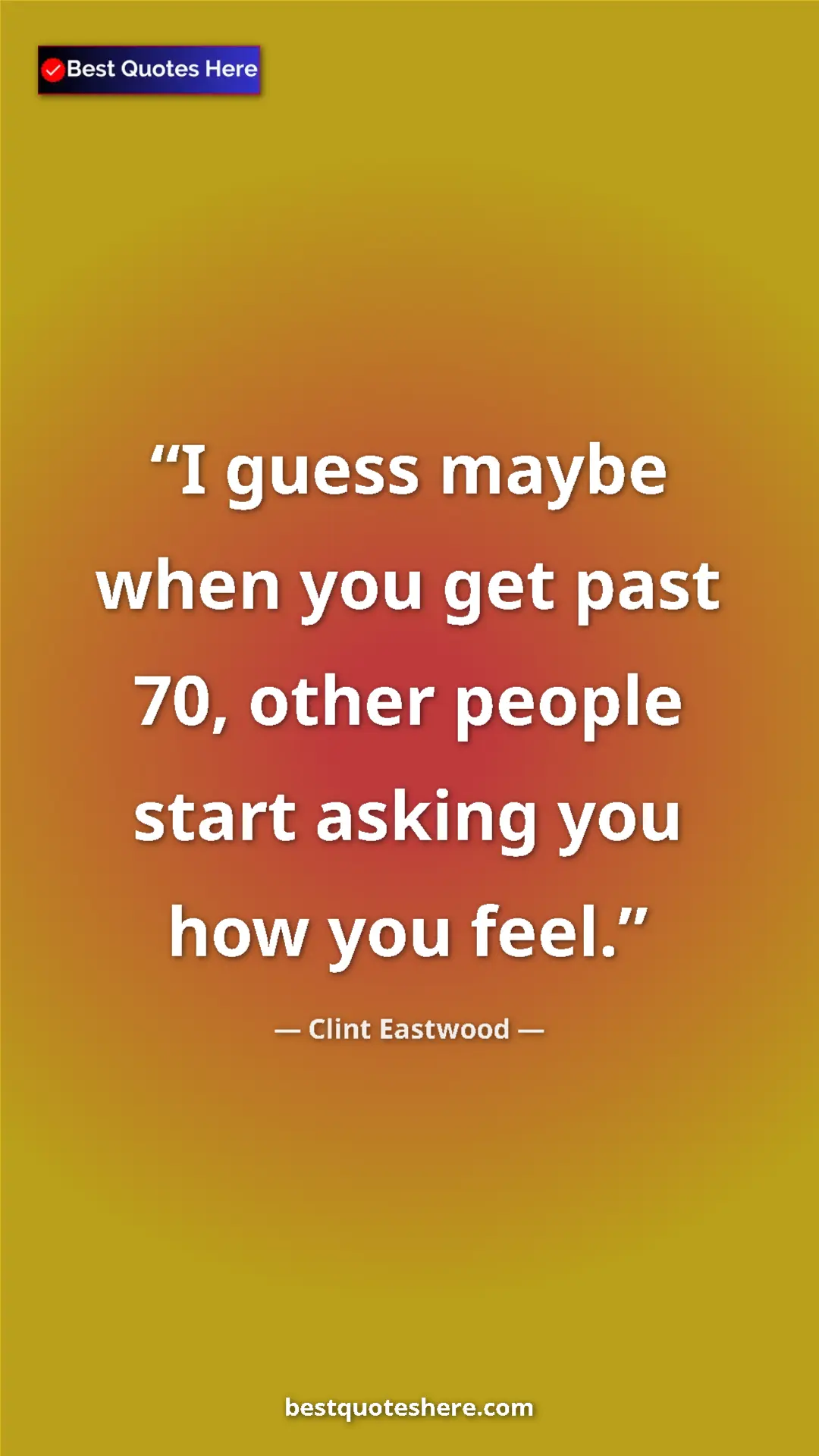 Clint Eastwood Quote Card: "I guess maybe when you get past 70, other people start..." Pinterest quote poster by Clint Eastwood: "I guess maybe when you get past 70, other people start..."