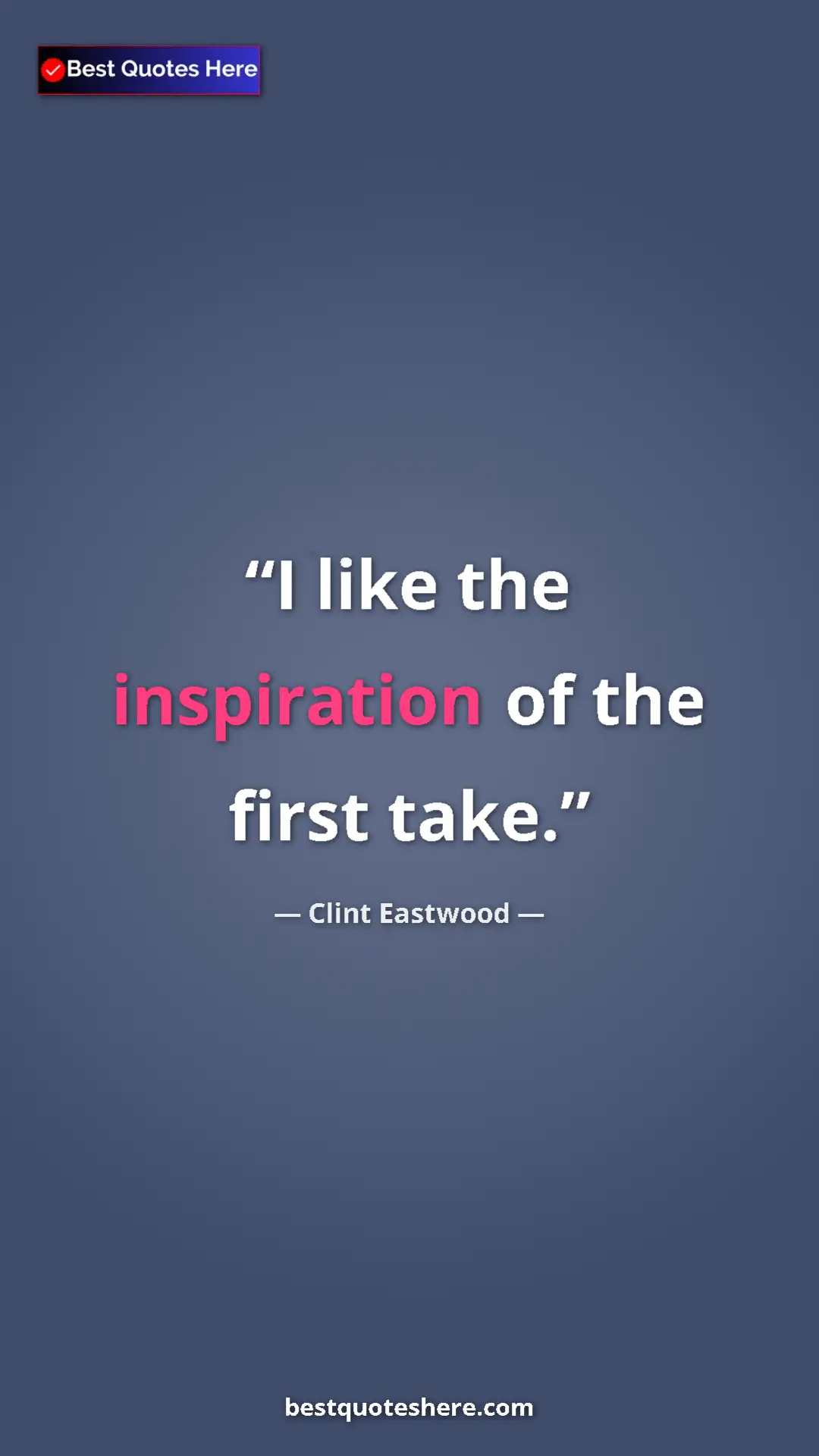 Pinterest quote poster by Clint Eastwood: "I like the inspiration of the first take."