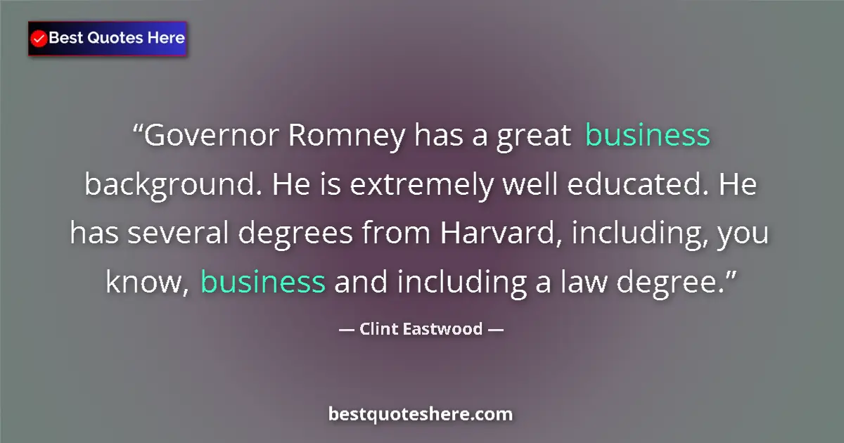 Image for the quote by Clint Eastwood: Governor Romney has a great business background. He is extremely well educated. He has several degre...