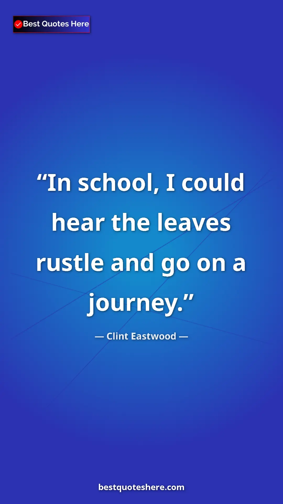 Clint Eastwood Quote Card: "In school, I could hear the leaves rustle and go on a..." Pinterest quote poster by Clint Eastwood: "In school, I could hear the leaves rustle and go on a..."