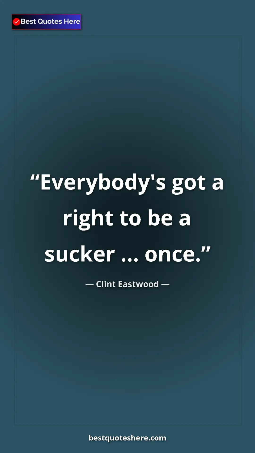 Clint Eastwood Quote Card: "Everybody's got a right to be a sucker ... once." Pinterest quote poster by Clint Eastwood: "Everybody's got a right to be a sucker ... once."