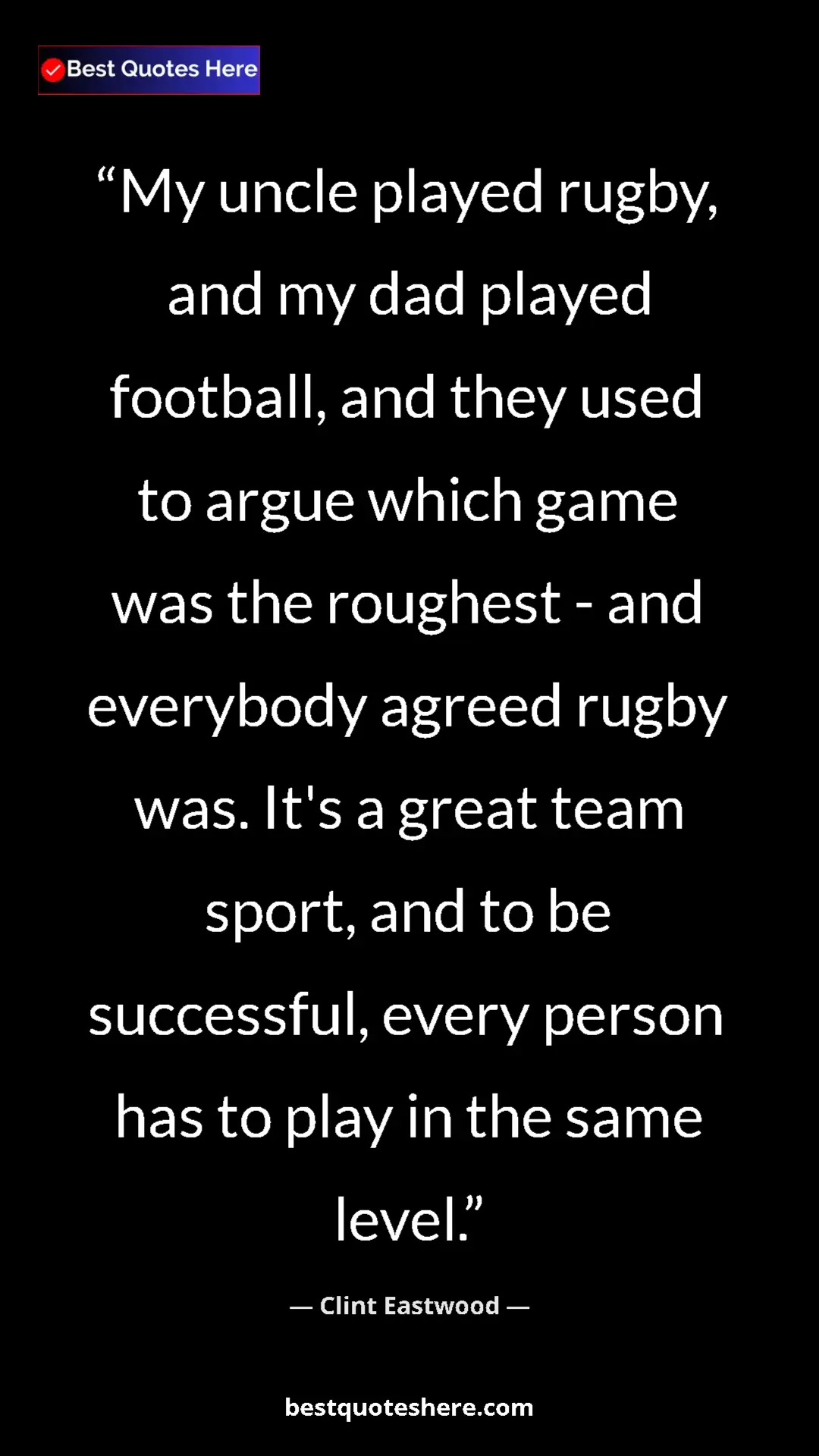 Clint Eastwood Quote Card: "My uncle played rugby, and my dad played football, and they..." Pinterest quote poster by Clint Eastwood: "My uncle played rugby, and my dad played football, and they..."