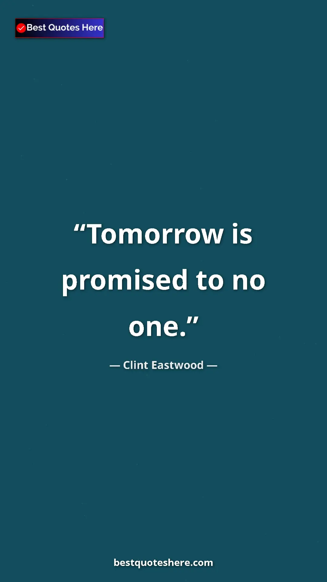 Pinterest quote poster by Clint Eastwood: "Tomorrow is promised to no one."