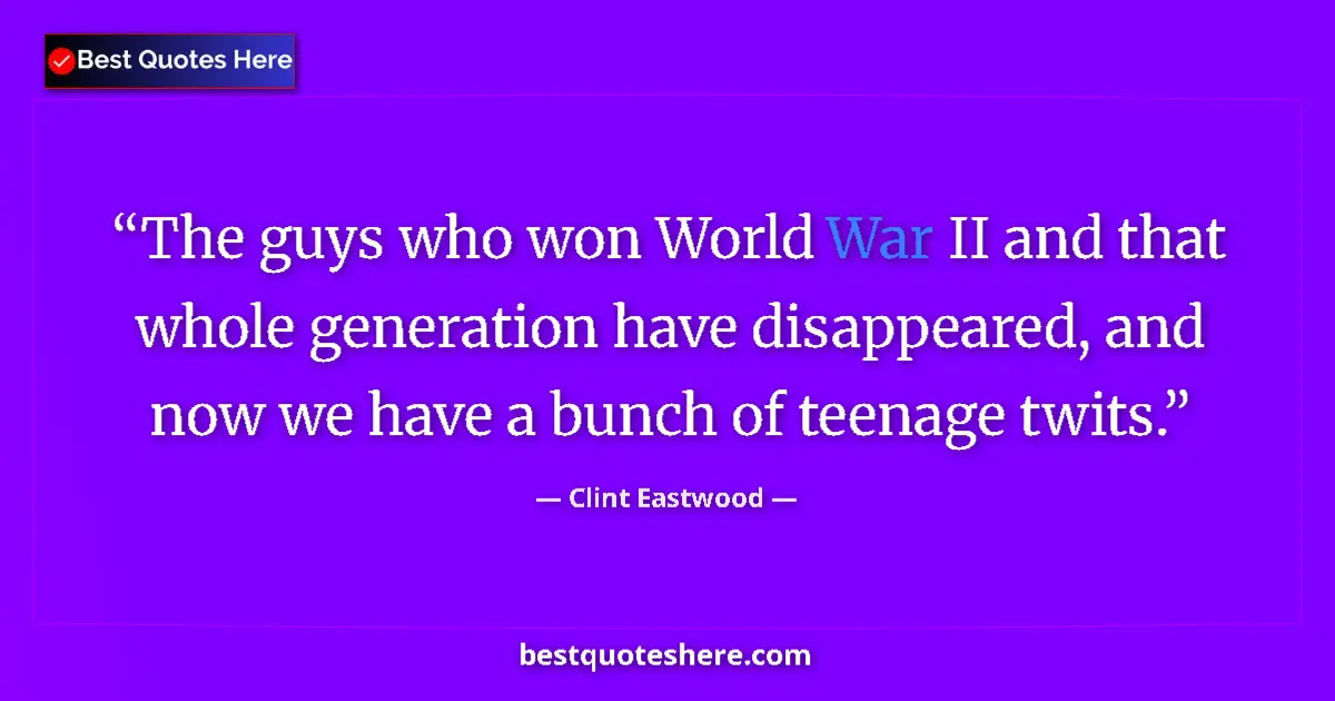 Image for the quote by Clint Eastwood: The guys who won World War II and that whole generation have disappeared, and now we have a bunch of...