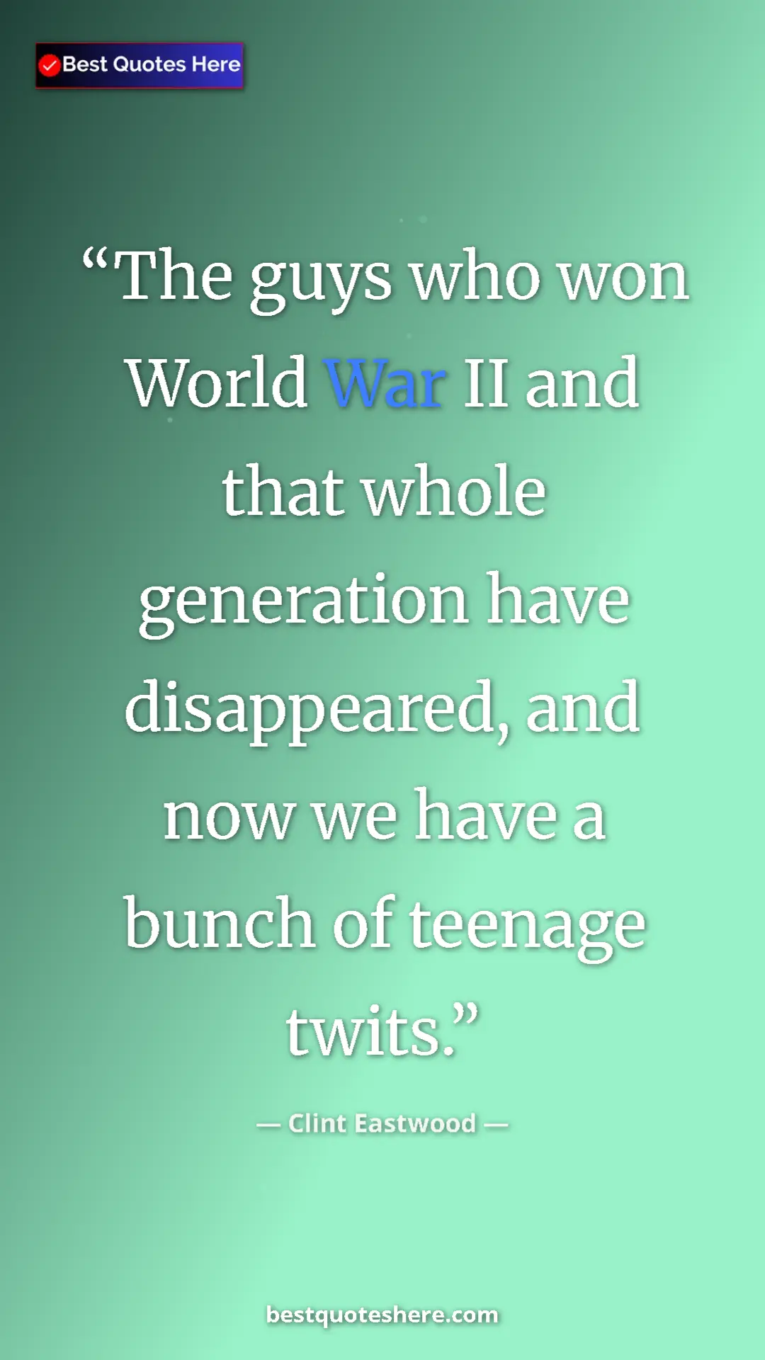 Clint Eastwood Quote Card: "The guys who won World War II and that whole generation..." Pinterest quote poster by Clint Eastwood: "The guys who won World War II and that whole generation..."