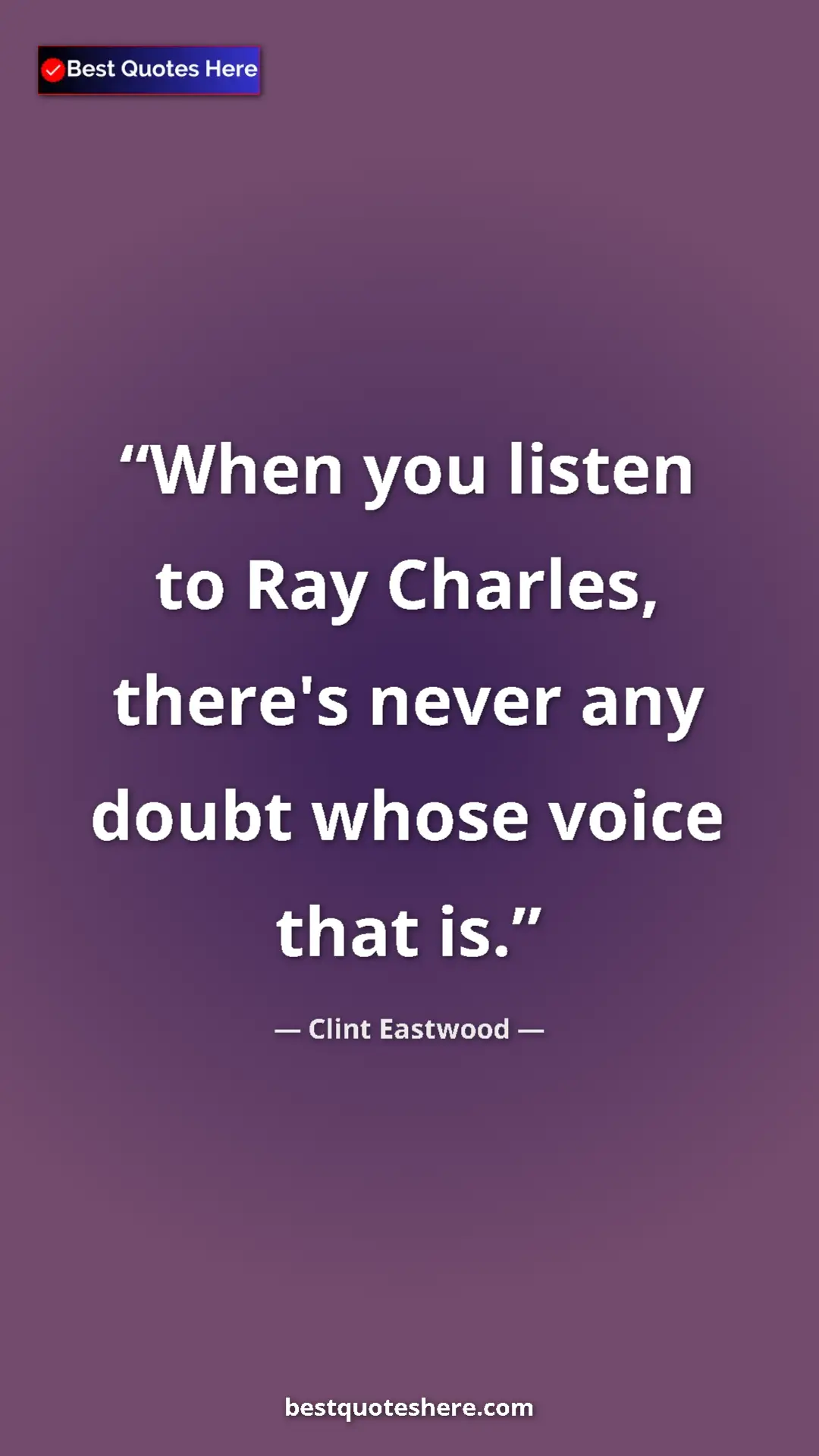 Pinterest quote poster by Clint Eastwood: "When you listen to Ray Charles, there's never any doubt..."