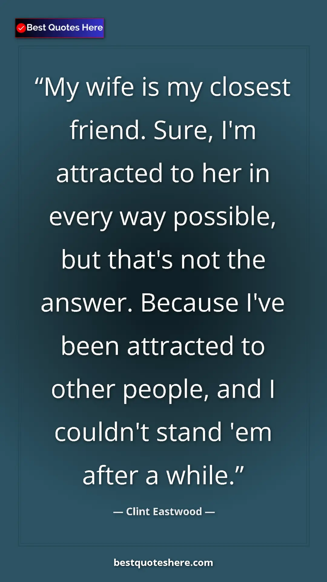Clint Eastwood Quote Card: "My wife is my closest friend. Sure, I'm attracted to her in..." Pinterest quote poster by Clint Eastwood: "My wife is my closest friend. Sure, I'm attracted to her in..."