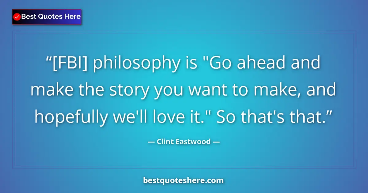 Quote by Clint Eastwood: [FBI] philosophy is 