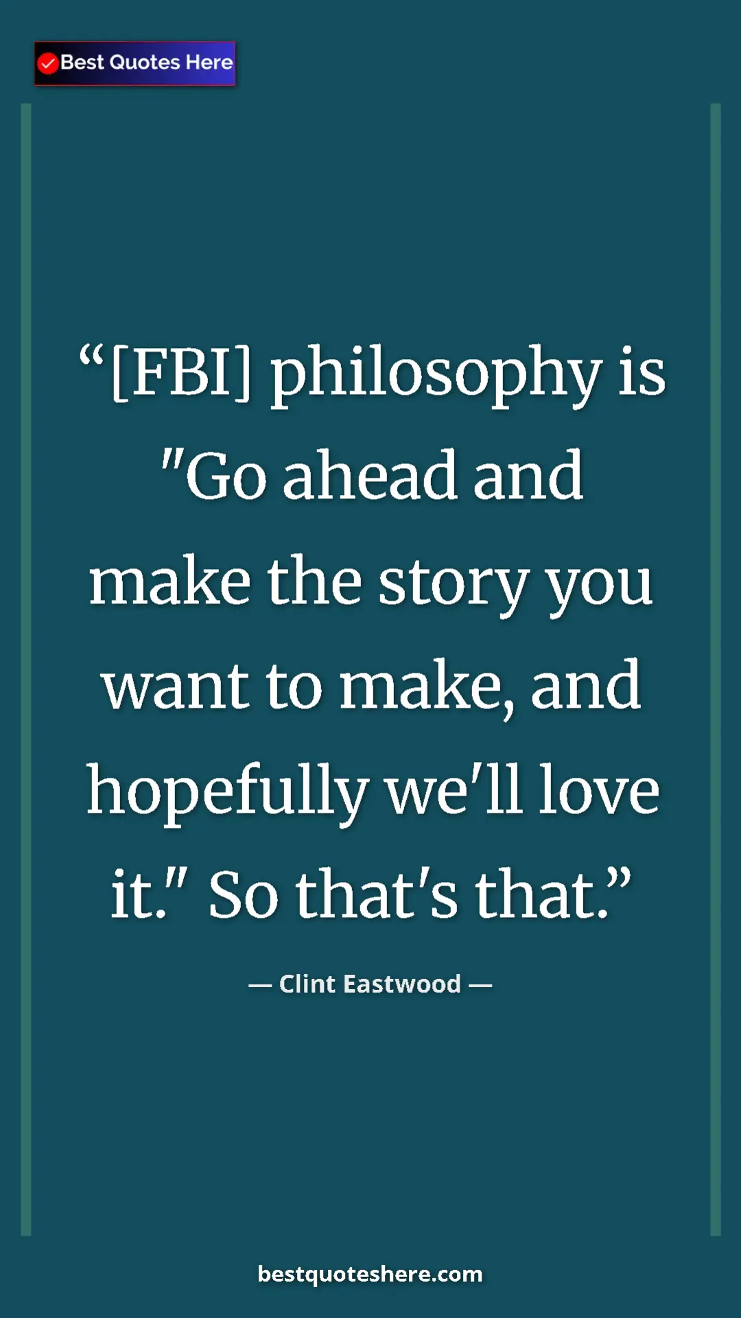 Pinterest quote poster by Clint Eastwood: "[FBI] philosophy is "Go ahead and make the story you want..."