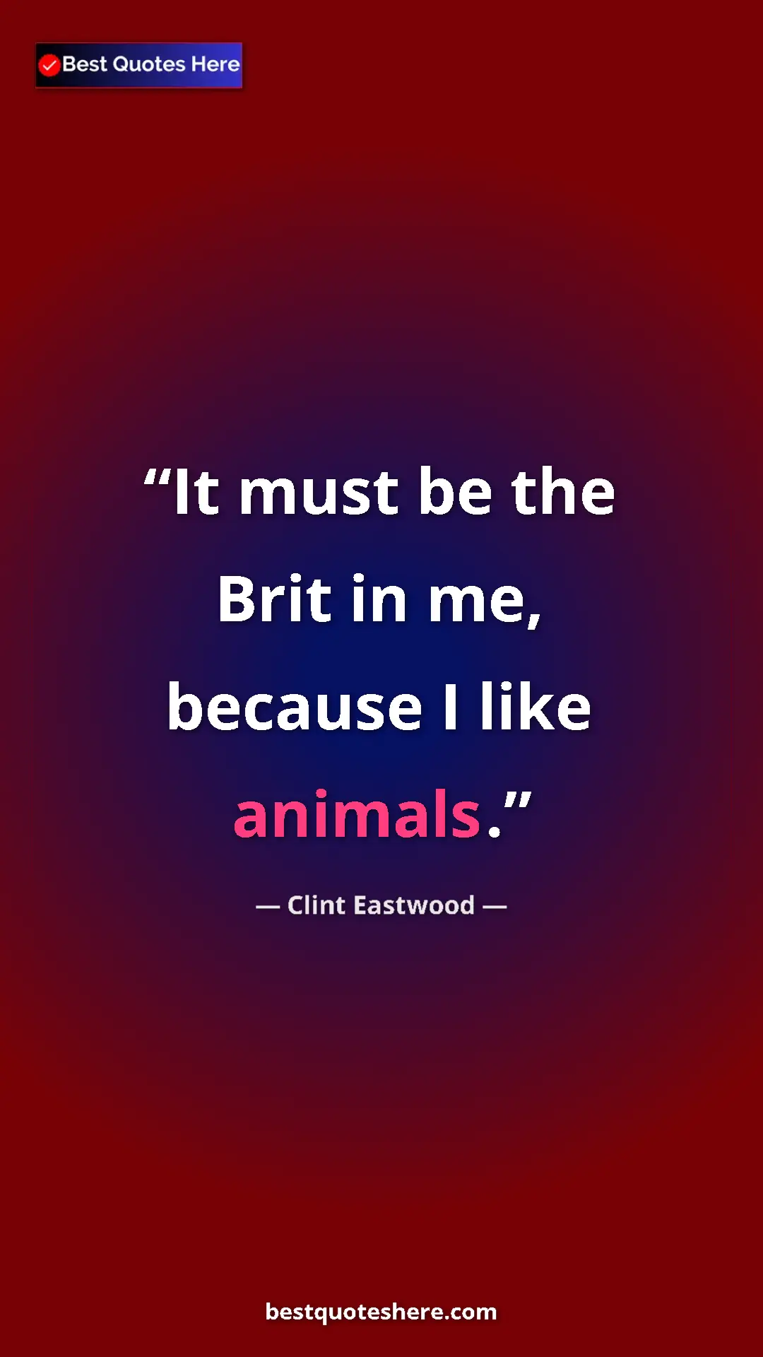 Pinterest quote poster by Clint Eastwood: "It must be the Brit in me, because I like animals."