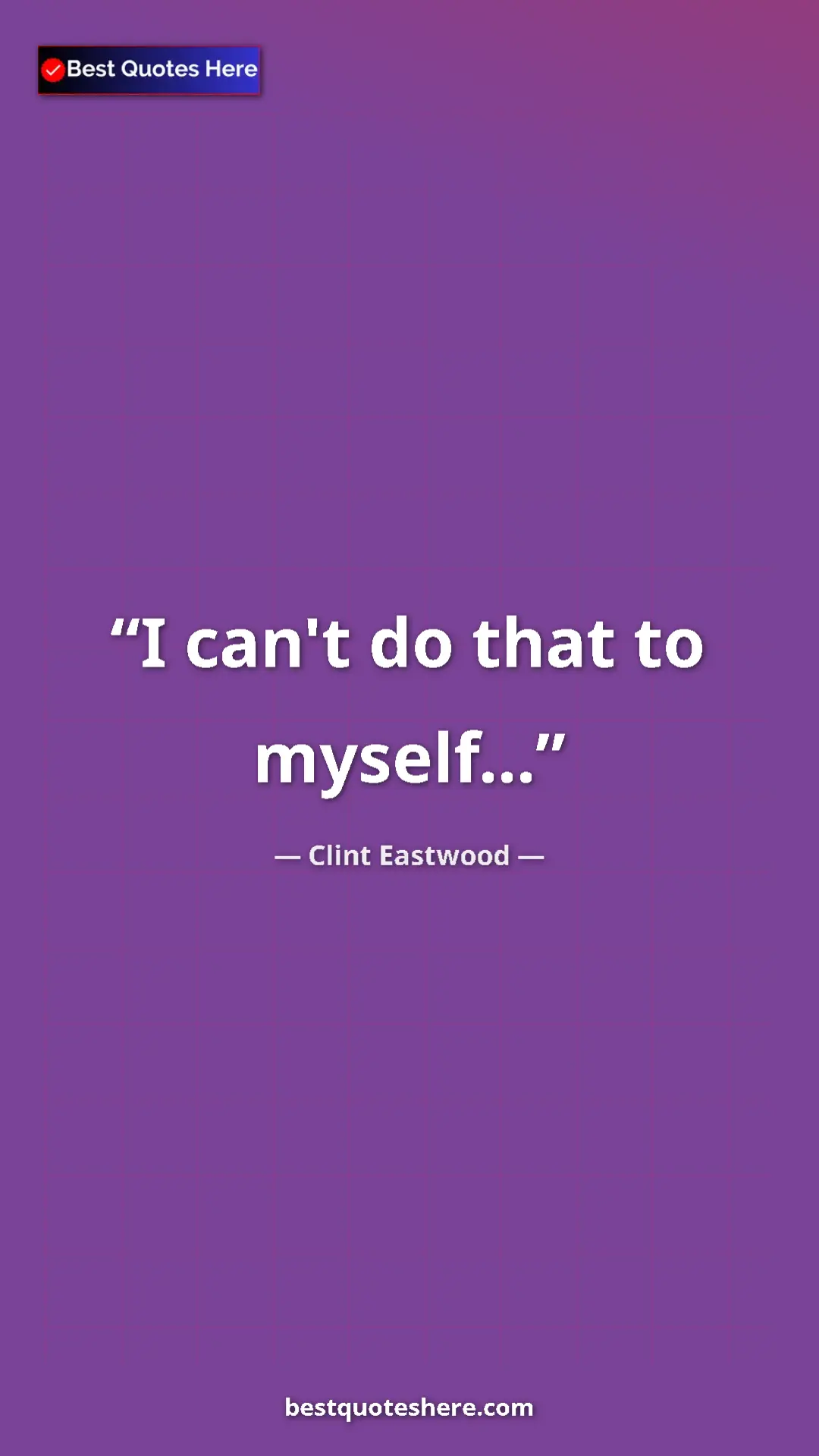 Clint Eastwood Quote Card: "I can't do that to myself..." Pinterest quote poster by Clint Eastwood: "I can't do that to myself..."