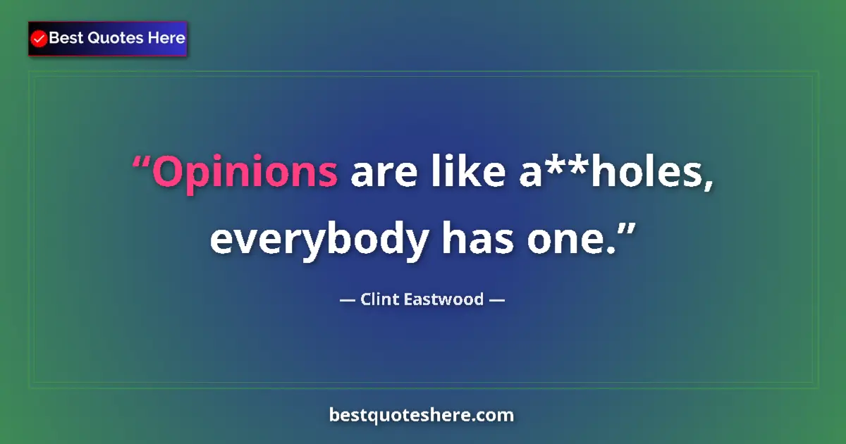 Quote by Clint Eastwood: Opinions are like a**holes, everybody has one....