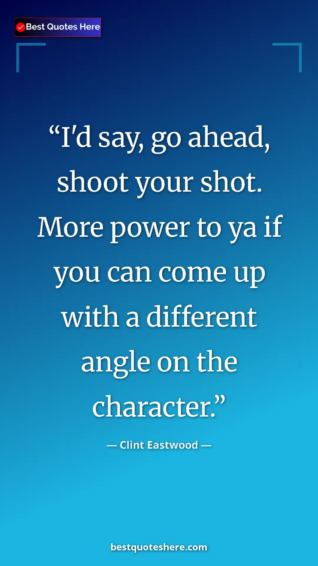 Clint Eastwood Quote Card: "I'd say, go ahead, shoot your shot. More power to ya if you..." Pinterest quote poster by Clint Eastwood: "I'd say, go ahead, shoot your shot. More power to ya if you..."