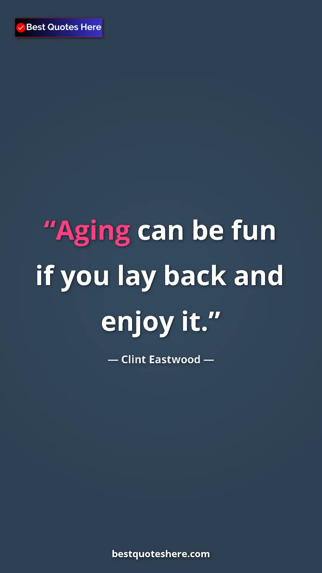 Clint Eastwood Quote Card: "Aging can be fun if you lay back and enjoy it." Pinterest quote poster by Clint Eastwood: "Aging can be fun if you lay back and enjoy it."