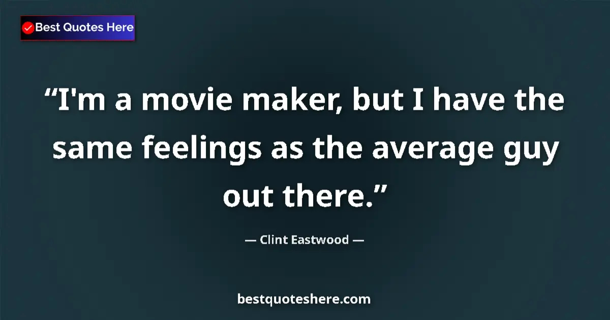 Image for the quote by Clint Eastwood: I'm a movie maker, but I have the same feelings as the average guy out there....