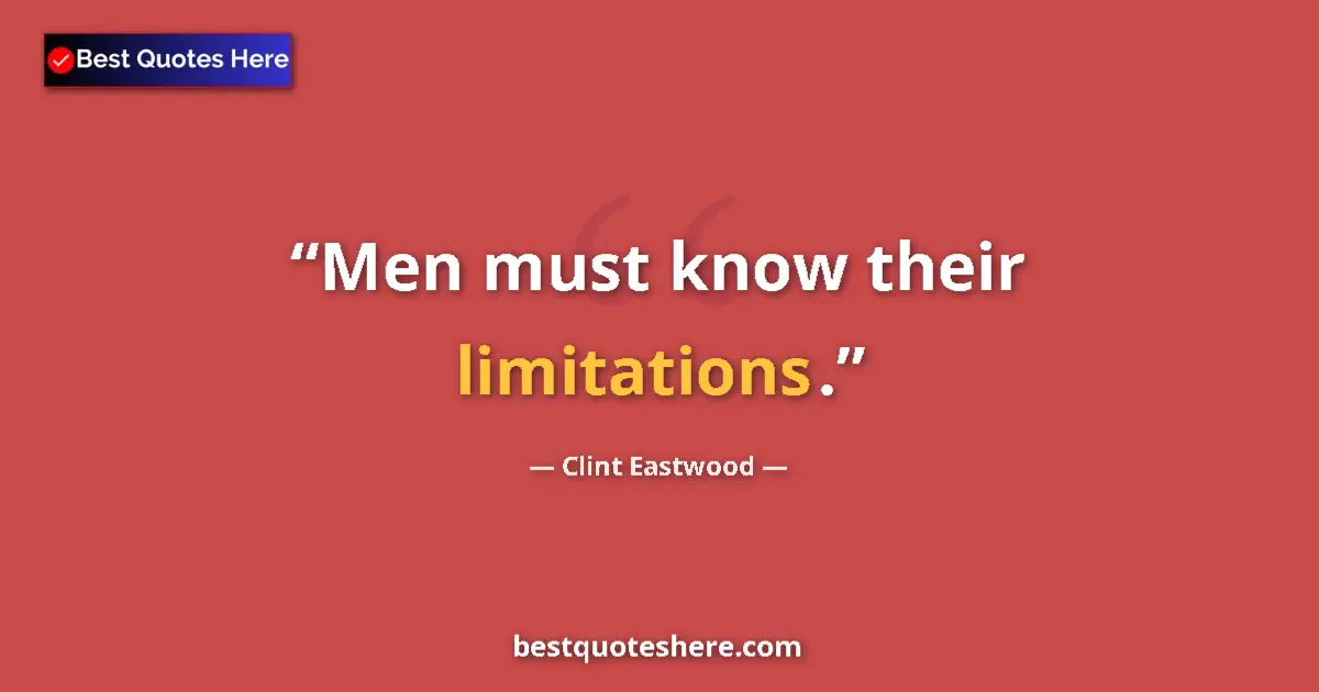 Quote by Clint Eastwood: Men must know their limitations....