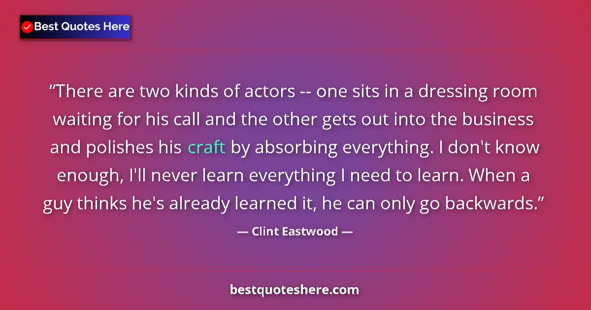 Quote by Clint Eastwood: There are two kinds of actors -- one sits in a dressing room waiting for his call and the other gets...