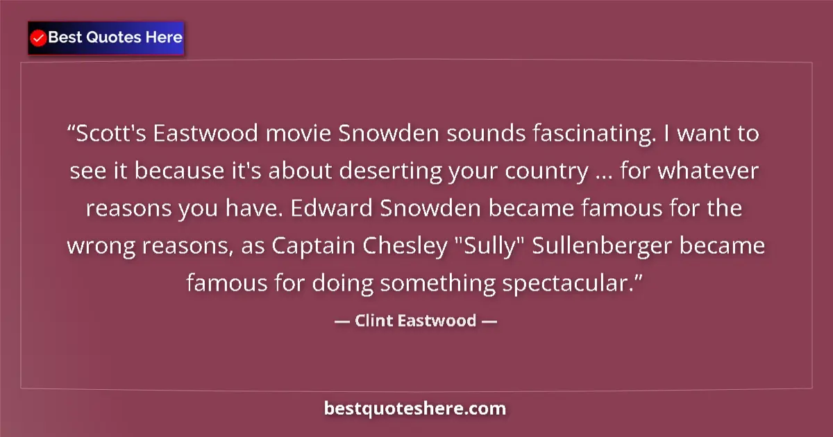 Quote by Clint Eastwood: Scott's Eastwood movie Snowden sounds fascinating. I want to see it because it's about deserting you...