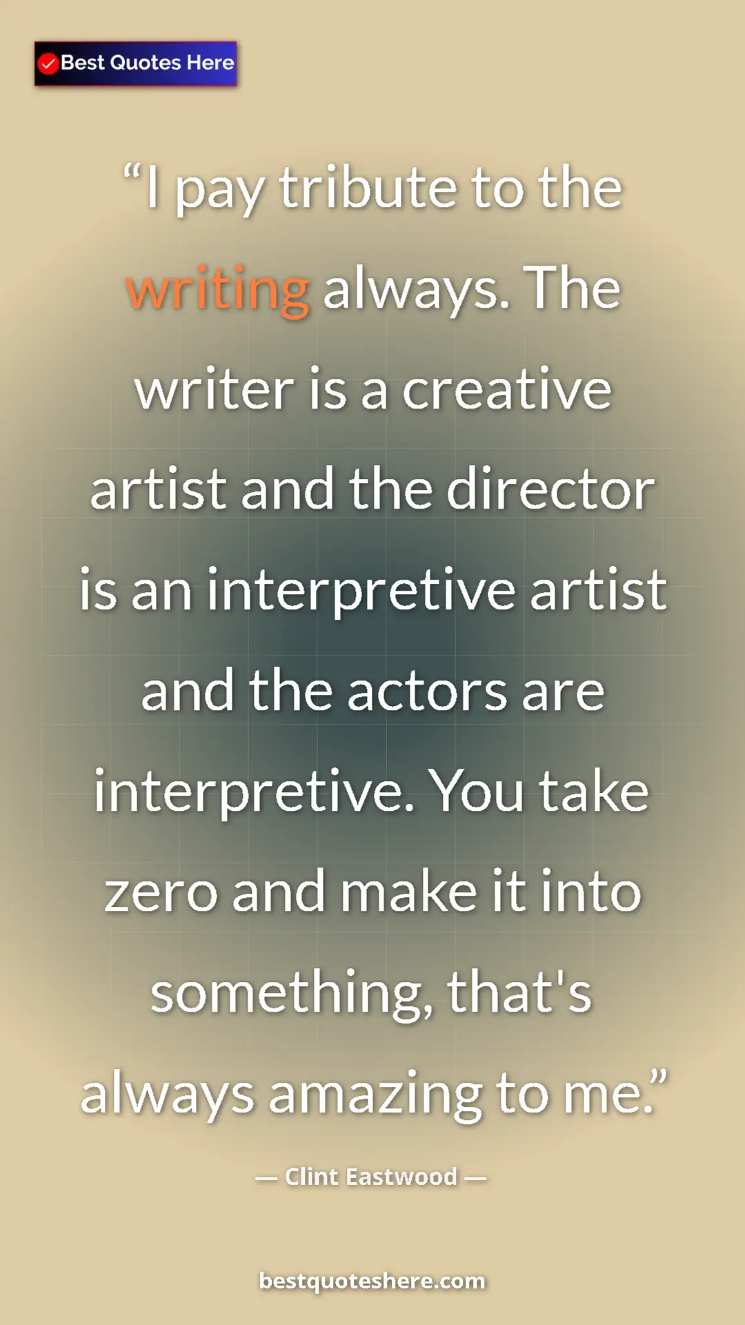 Clint Eastwood Quote Card: "I pay tribute to the writing always. The writer is a..." Pinterest quote poster by Clint Eastwood: "I pay tribute to the writing always. The writer is a..."