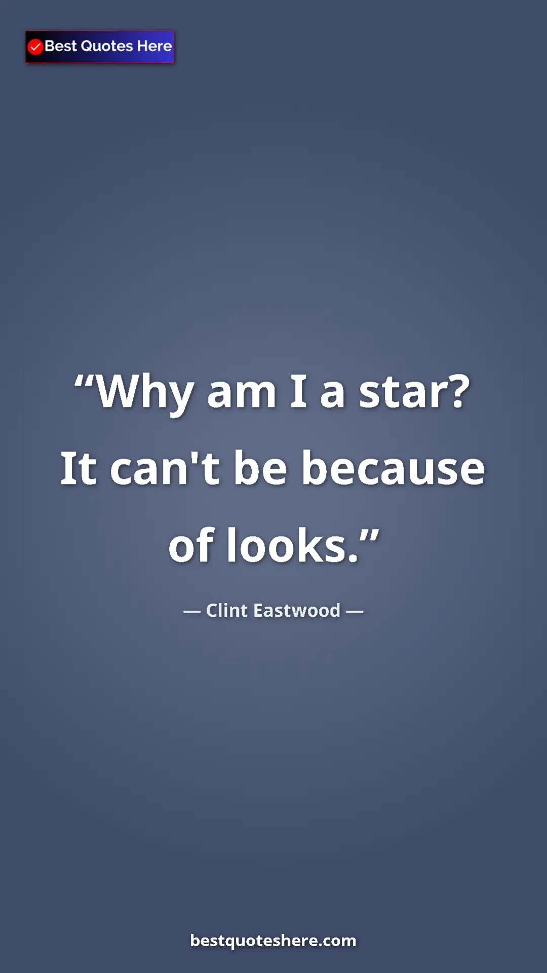 Clint Eastwood Quote Card: "Why am I a star? It can't be because of looks." Pinterest quote poster by Clint Eastwood: "Why am I a star? It can't be because of looks."