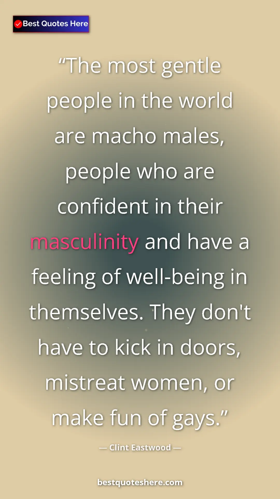 Clint Eastwood Quote Card: "The most gentle people in the world are macho males, people..." Pinterest quote poster by Clint Eastwood: "The most gentle people in the world are macho males, people..."