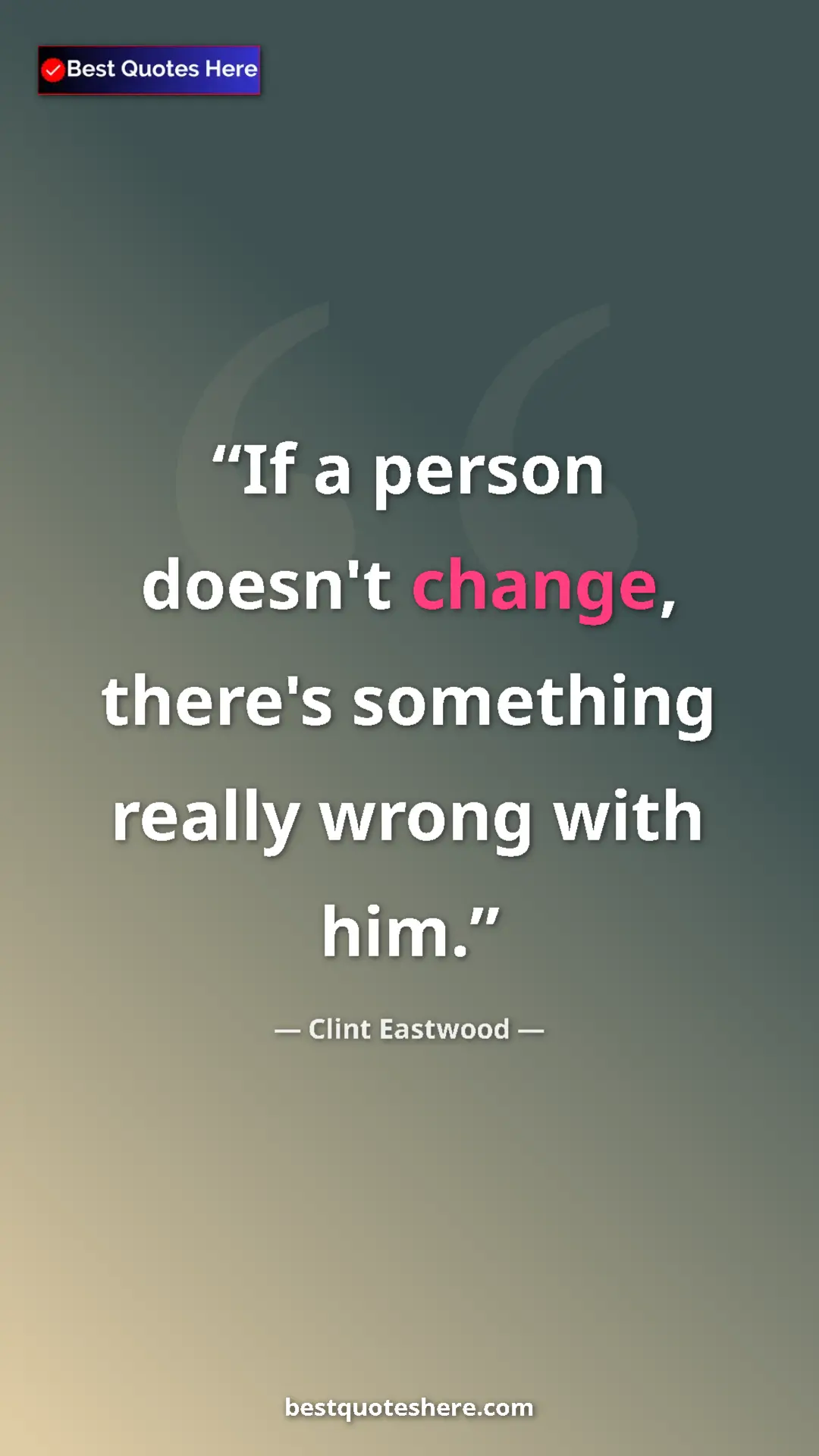 Clint Eastwood Quote Card: "If a person doesn't change, there's something really wrong..." Pinterest quote poster by Clint Eastwood: "If a person doesn't change, there's something really wrong..."