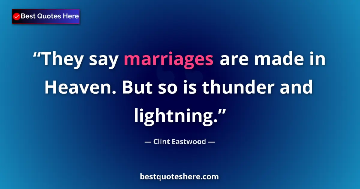 Quote by Clint Eastwood: They say marriages are made in Heaven. But so is thunder and lightning....