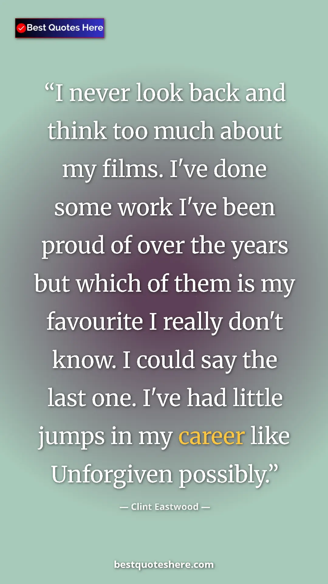 Clint Eastwood Quote Card: "I never look back and think too much about my films. I've..." Pinterest quote poster by Clint Eastwood: "I never look back and think too much about my films. I've..."
