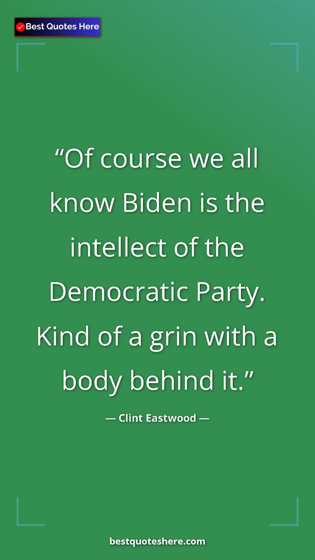 Clint Eastwood Quote Card: "Of course we all know Biden is the intellect of the..." Pinterest quote poster by Clint Eastwood: "Of course we all know Biden is the intellect of the..."