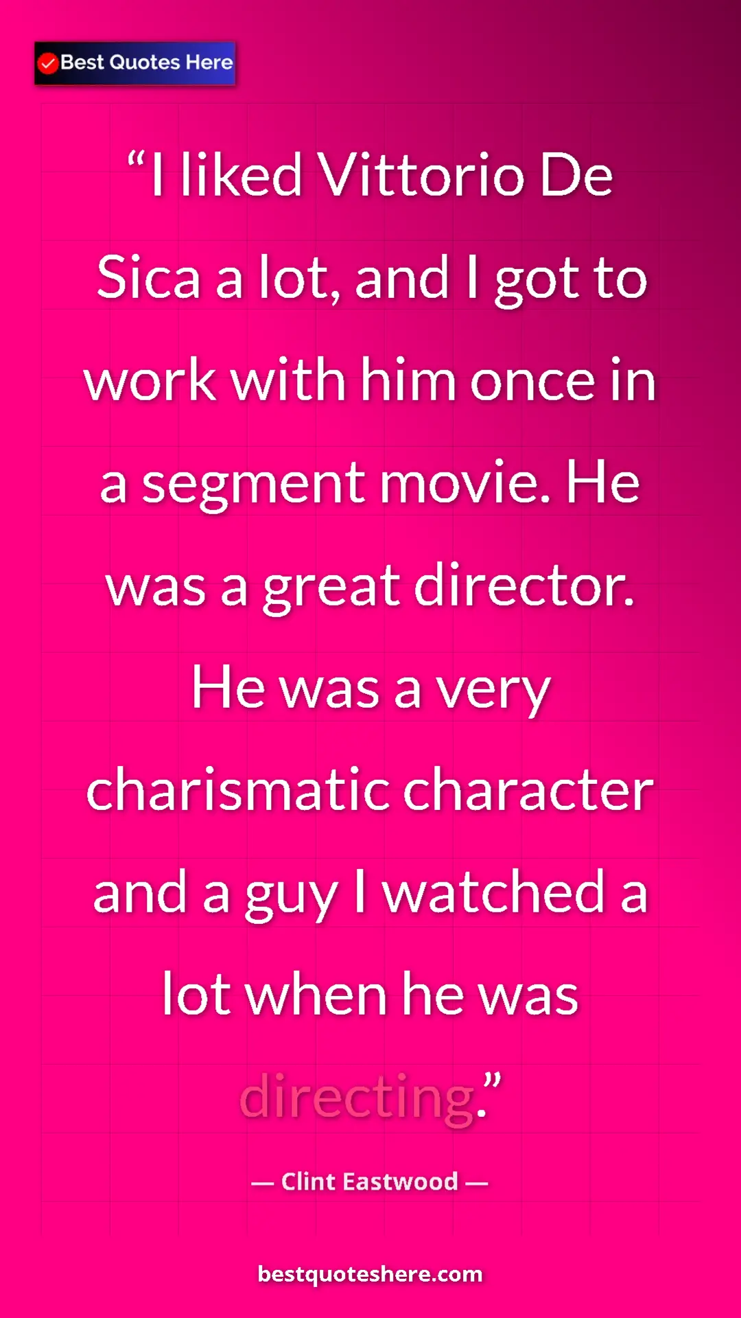 Clint Eastwood Quote Card: "I liked Vittorio De Sica a lot, and I got to work with him..." Pinterest quote poster by Clint Eastwood: "I liked Vittorio De Sica a lot, and I got to work with him..."
