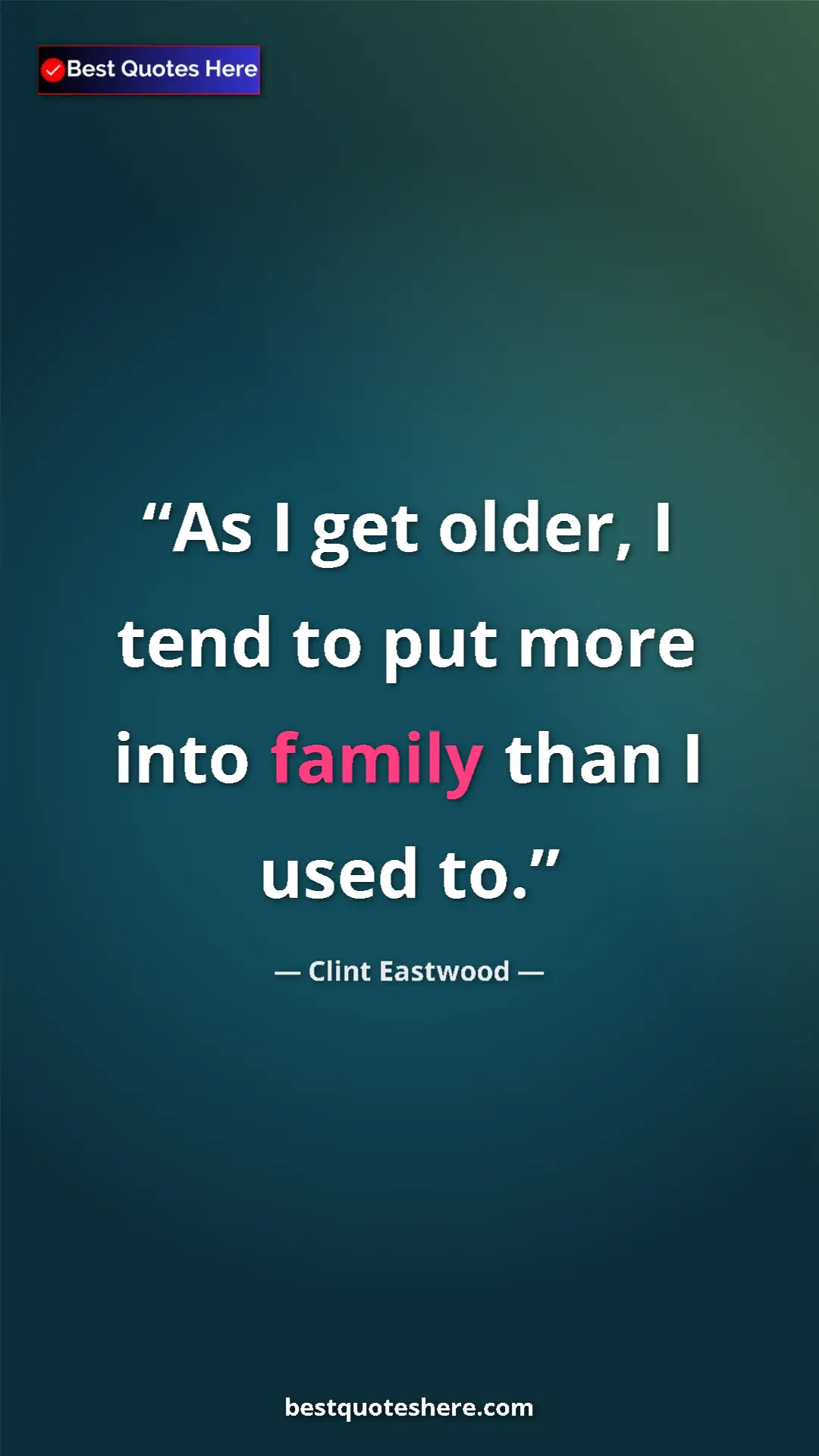 Clint Eastwood Quote Card: "As I get older, I tend to put more into family than I used..." Pinterest quote poster by Clint Eastwood: "As I get older, I tend to put more into family than I used..."