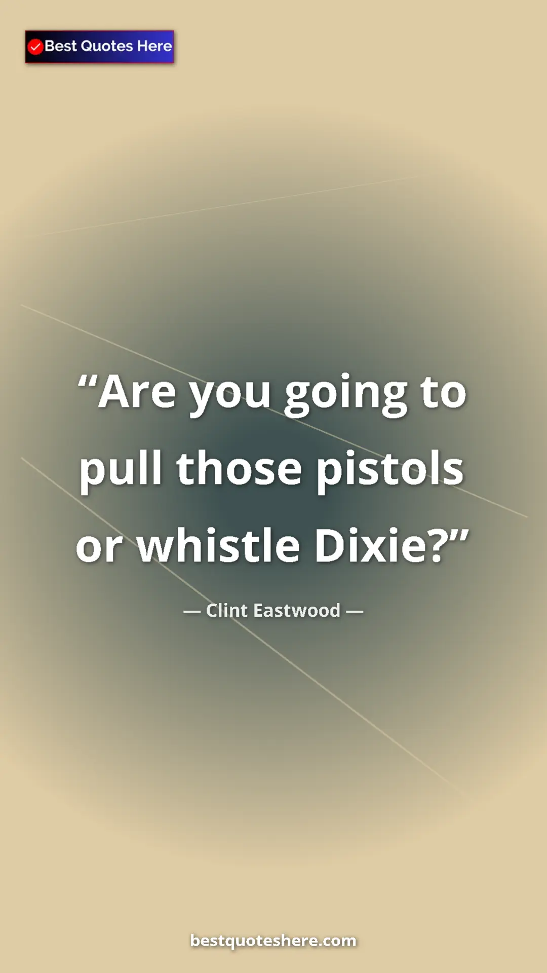 Pinterest quote poster by Clint Eastwood: "Are you going to pull those pistols or whistle Dixie?"