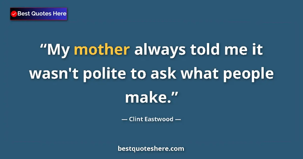 Quote by Clint Eastwood: My mother always told me it wasn't polite to ask what people make....