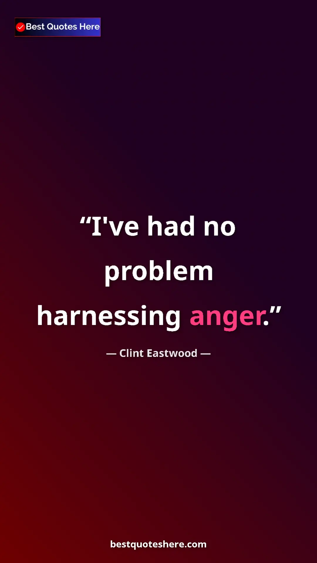 Clint Eastwood Quote Card: "I've had no problem harnessing anger." Pinterest quote poster by Clint Eastwood: "I've had no problem harnessing anger."