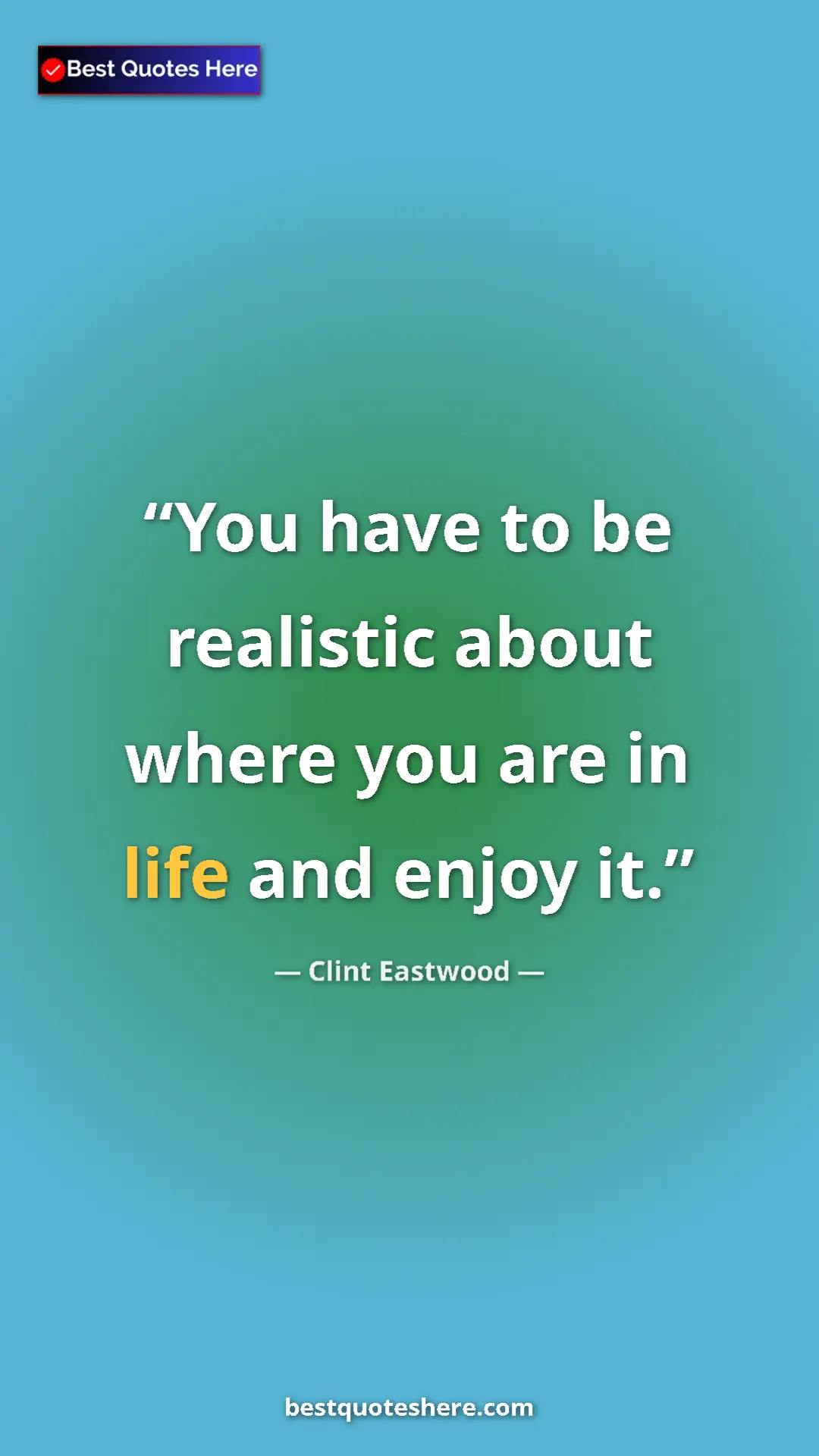 Clint Eastwood Quote Card: "You have to be realistic about where you are in life and..." Pinterest quote poster by Clint Eastwood: "You have to be realistic about where you are in life and..."