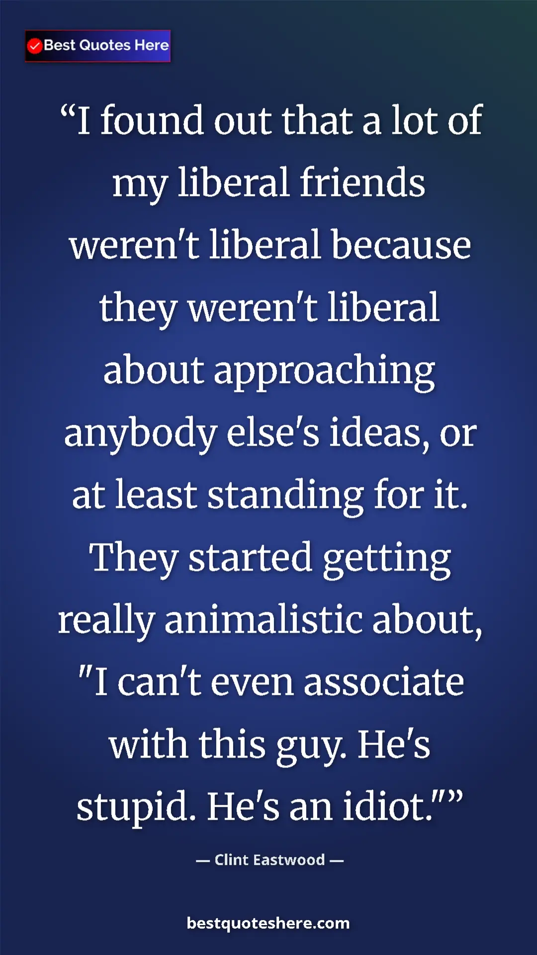 Clint Eastwood Quote Card: "I found out that a lot of my liberal friends weren't..." Pinterest quote poster by Clint Eastwood: "I found out that a lot of my liberal friends weren't..."