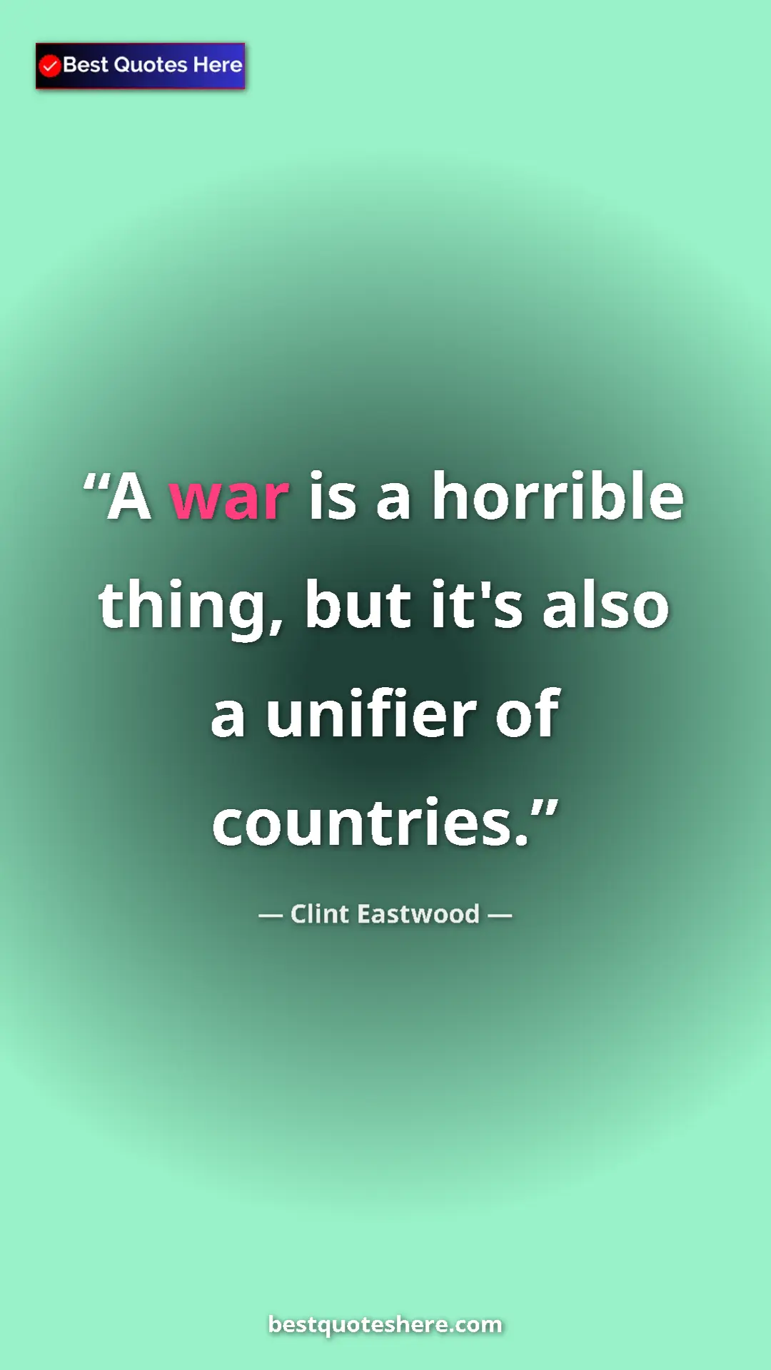 Clint Eastwood Quote Card: "A war is a horrible thing, but it's also a unifier of..." Pinterest quote poster by Clint Eastwood: "A war is a horrible thing, but it's also a unifier of..."