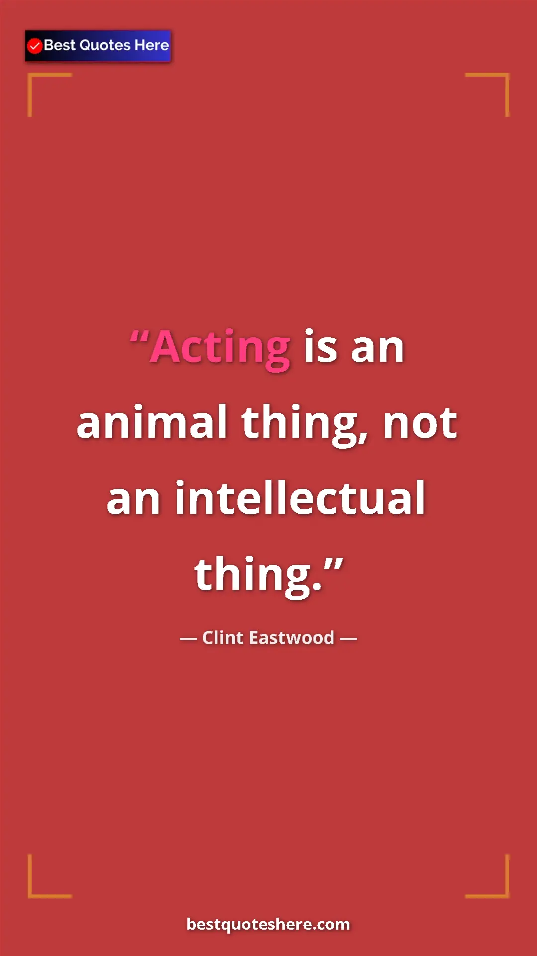 Clint Eastwood Quote Card: "Acting is an animal thing, not an intellectual thing." Pinterest quote poster by Clint Eastwood: "Acting is an animal thing, not an intellectual thing."