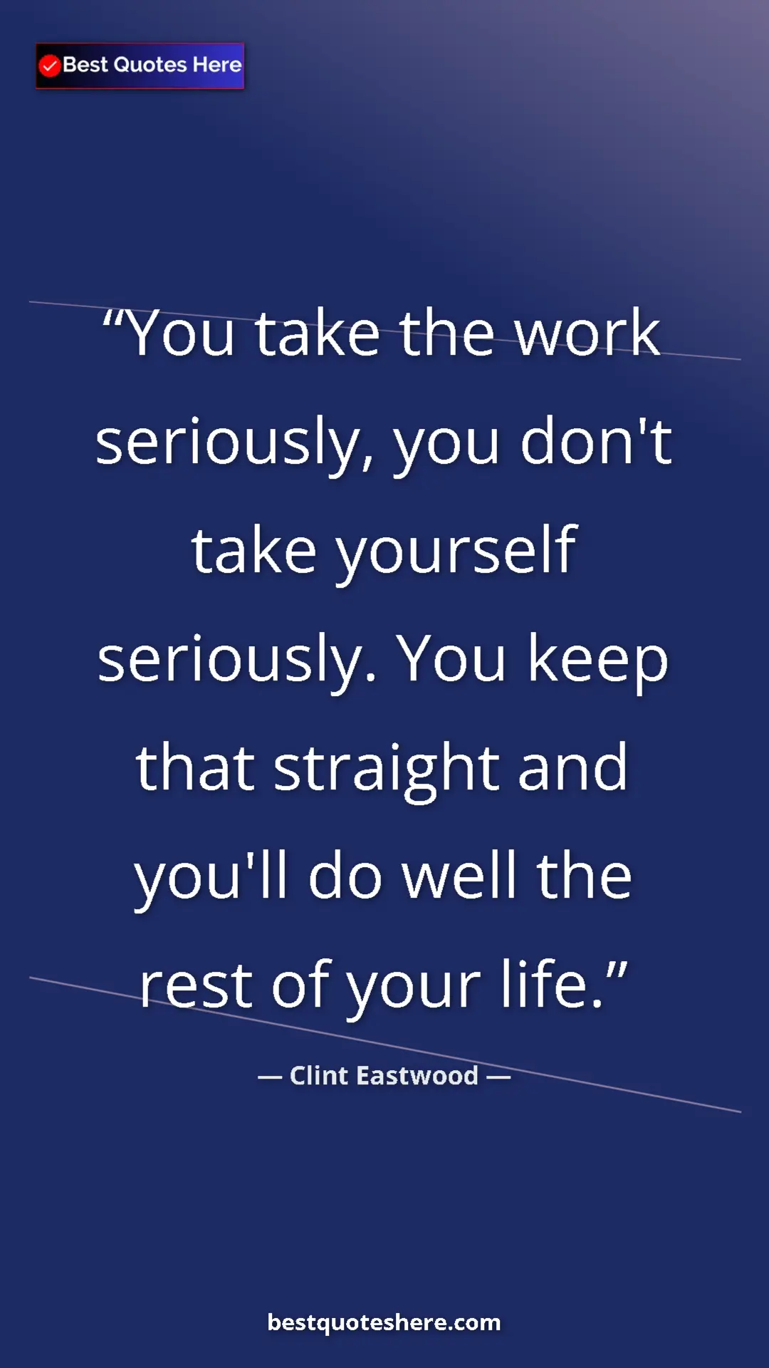 Clint Eastwood Quote Card: "You take the work seriously, you don't take yourself..." Pinterest quote poster by Clint Eastwood: "You take the work seriously, you don't take yourself..."