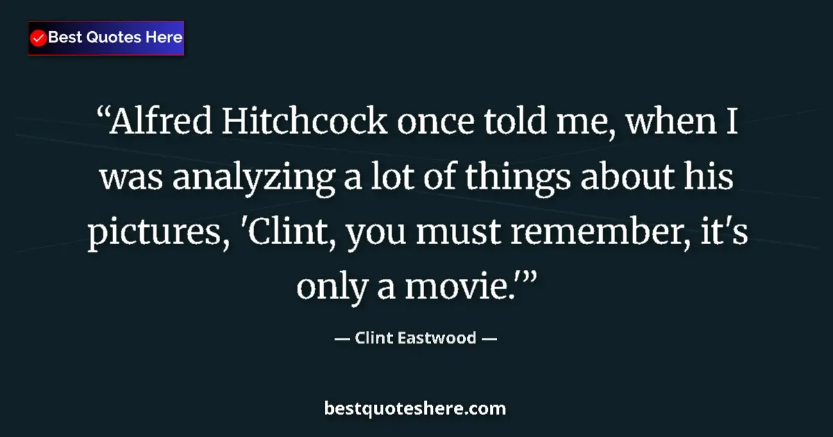 Quote by Clint Eastwood: Alfred Hitchcock once told me, when I was analyzing a lot of things about his pictures, 'Clint, you ...