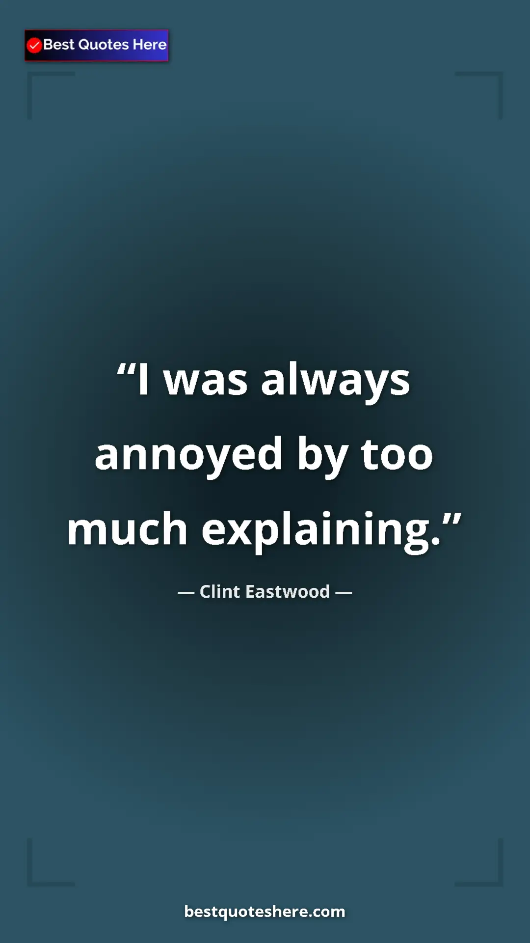 Clint Eastwood Quote Card: "I was always annoyed by too much explaining." Pinterest quote poster by Clint Eastwood: "I was always annoyed by too much explaining."