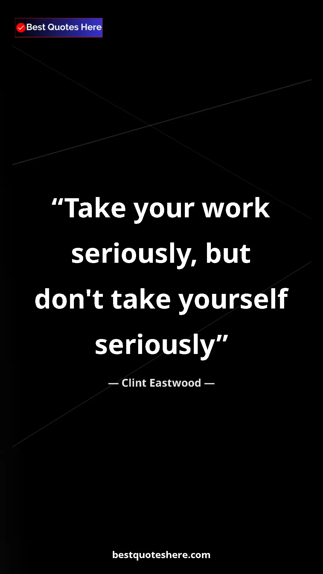 Clint Eastwood Quote Card: "Take your work seriously, but don't take yourself seriously" Pinterest quote poster by Clint Eastwood: "Take your work seriously, but don't take yourself seriously"