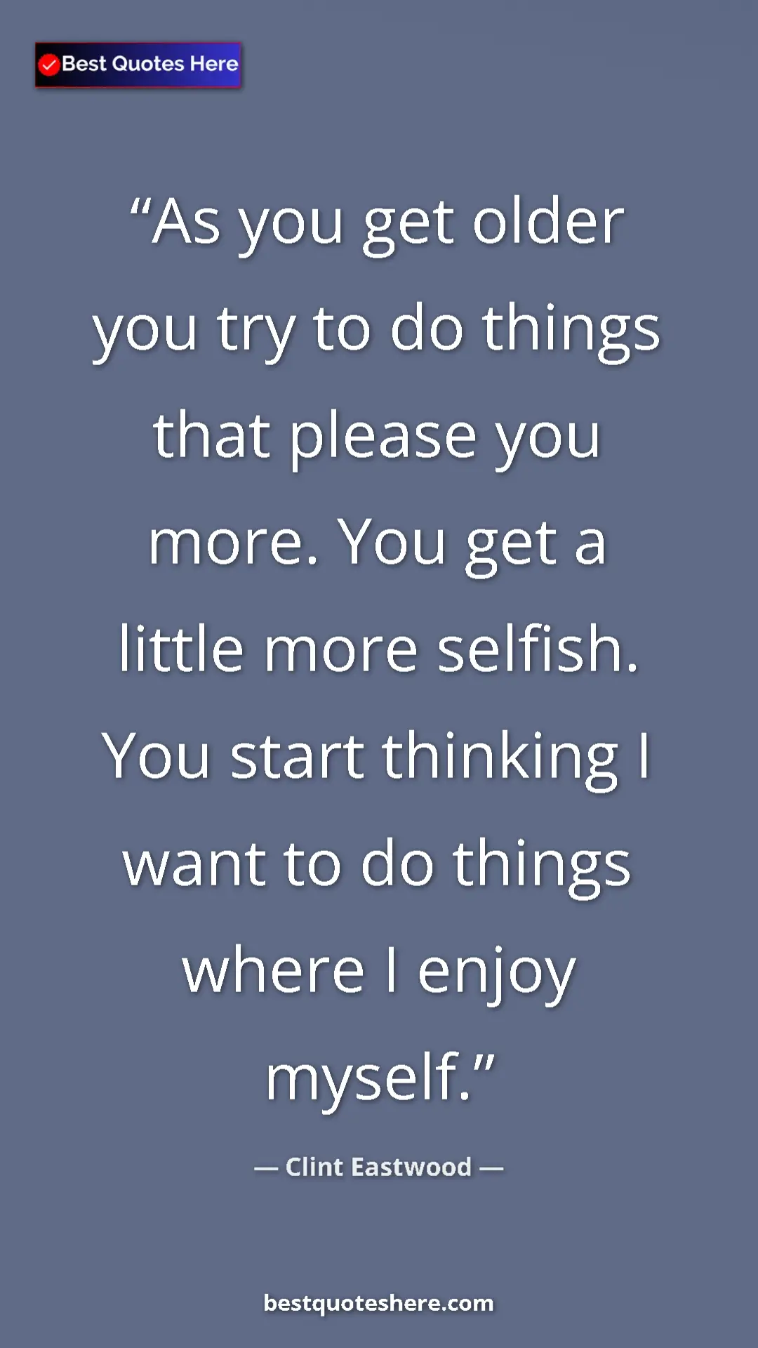 Pinterest quote poster by Clint Eastwood: "As you get older you try to do things that please you more...."