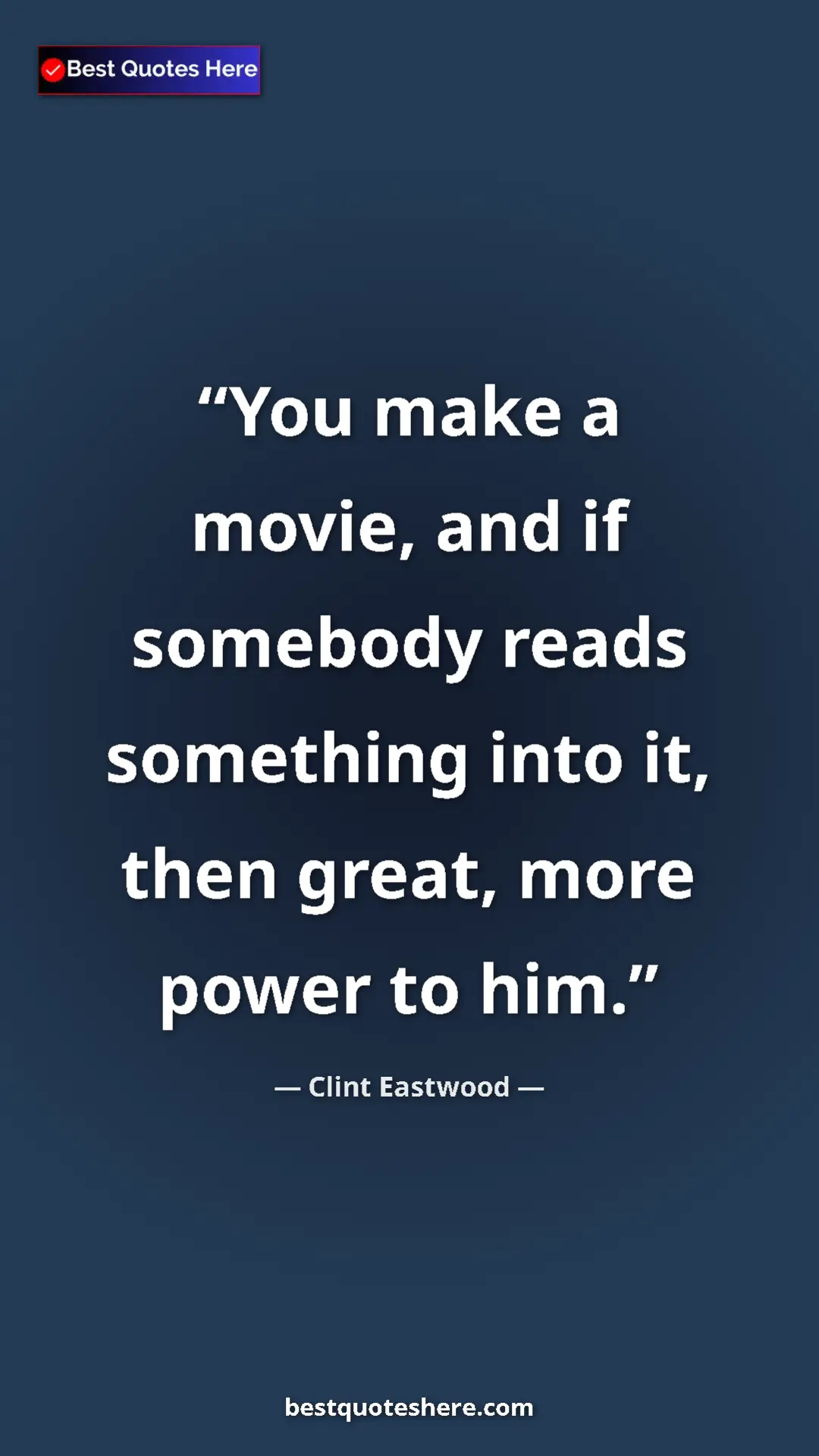 Clint Eastwood Quote Card: "You make a movie, and if somebody reads something into it,..." Pinterest quote poster by Clint Eastwood: "You make a movie, and if somebody reads something into it,..."
