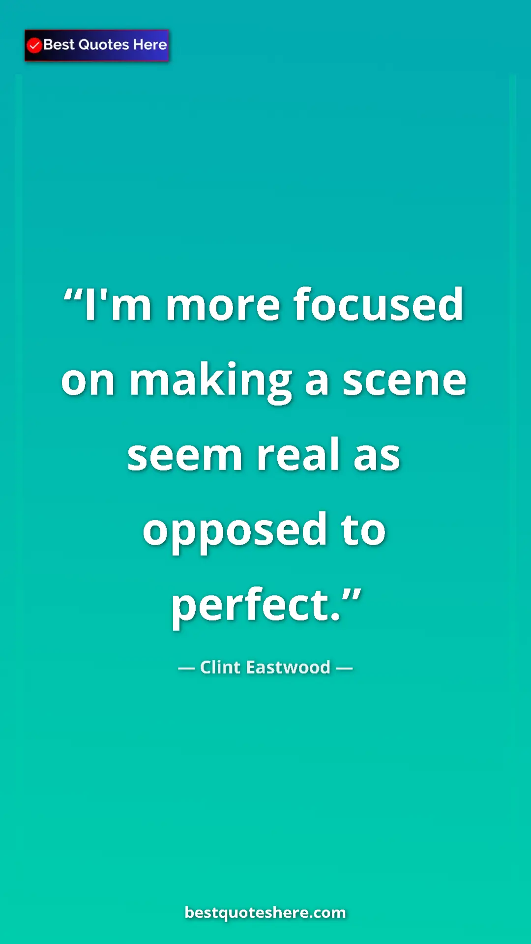 Pinterest quote poster by Clint Eastwood: "I'm more focused on making a scene seem real as opposed to..."