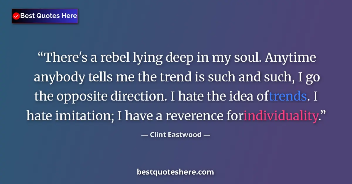 Quote by Clint Eastwood: There's a rebel lying deep in my soul. Anytime anybody tells me the trend is such and such, I go the...