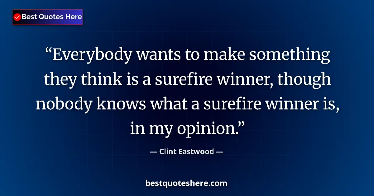 Quote by Clint Eastwood: Everybody wants to make something they think is a surefire winner, though nobody knows what a surefi...
